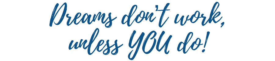 Blue handwritten text on a white background reads, "Dreams don't work, unless YOU do!"—a perfect motto for entrepreneurial spirit and business jugglers alike. The word "YOU" is emphasized in all capital letters.