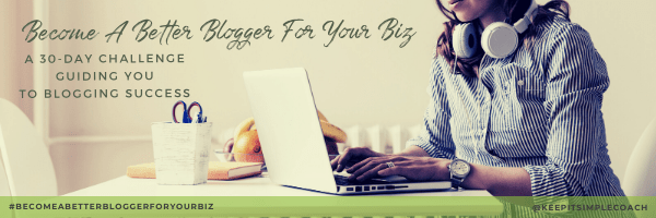 Become A Better Blogger For Your Biz A 30 Day Challenge Guiding You To Blogging Success - Click to sign you