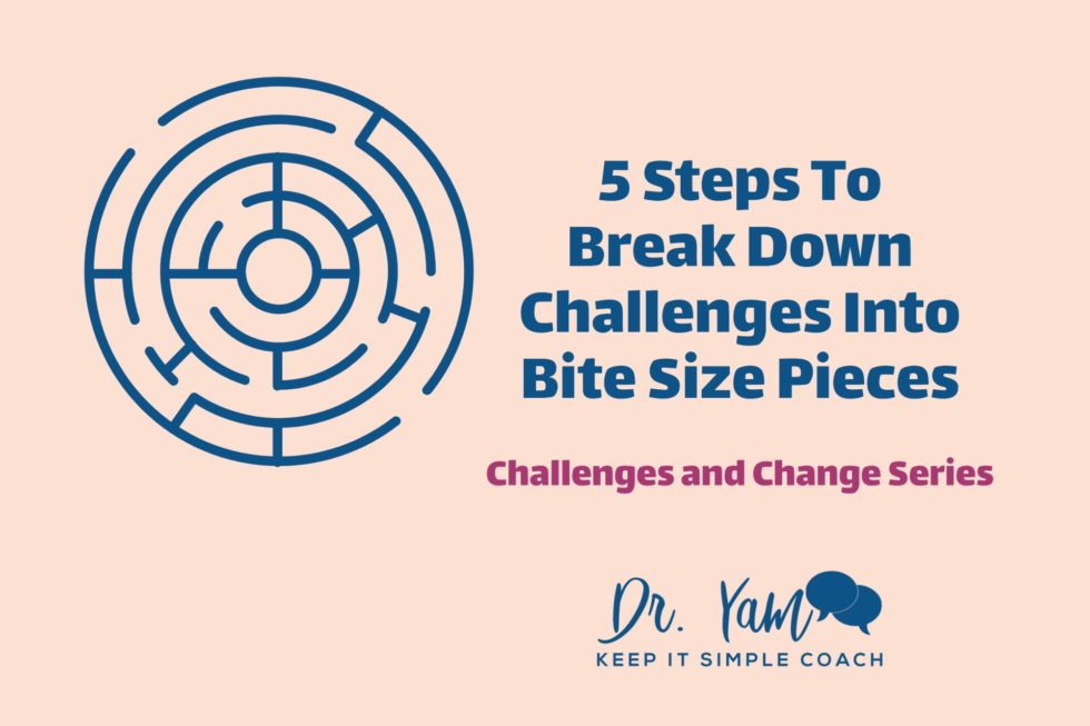 5 Steps To Break Down Challenges Into Bite Size Pieces
