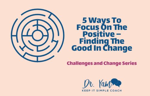 5 Ways To Focus On The Positive – Finding The Good In Change