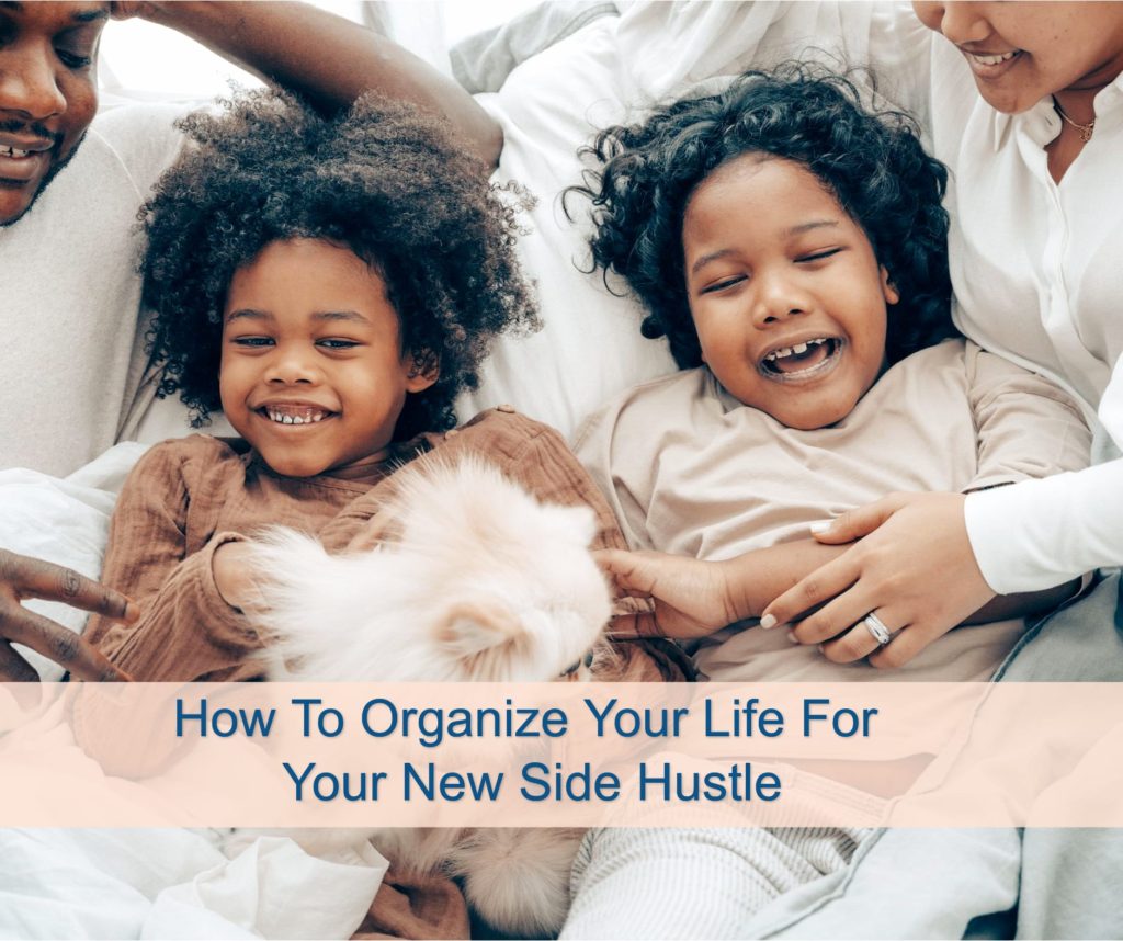 How To Organize Your Life For Your New Side Hustle Family