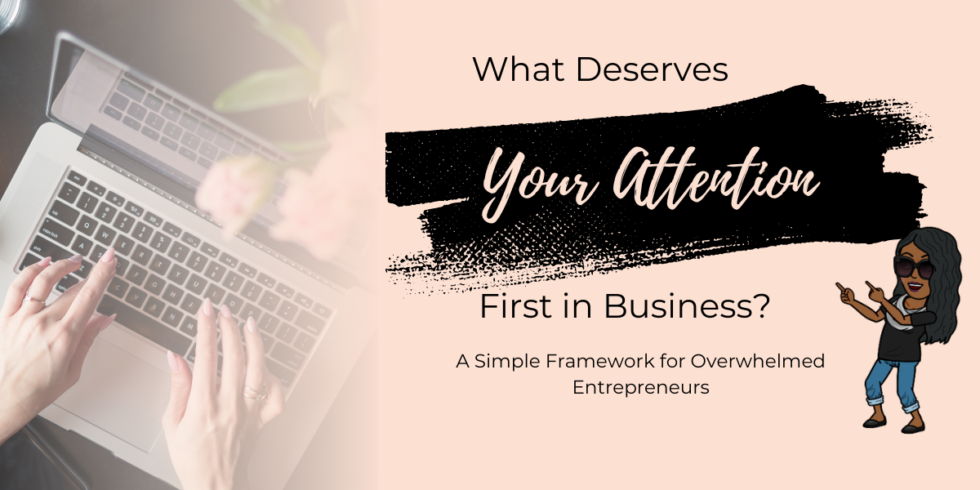 A person types on a laptop. Next to them, text reads: “What Deserves Your Attention First in Business? A Simple Framework for Overwhelmed Entrepreneurs.” An illustrated woman in sunglasses stands to the right, highlighting key business priorities.